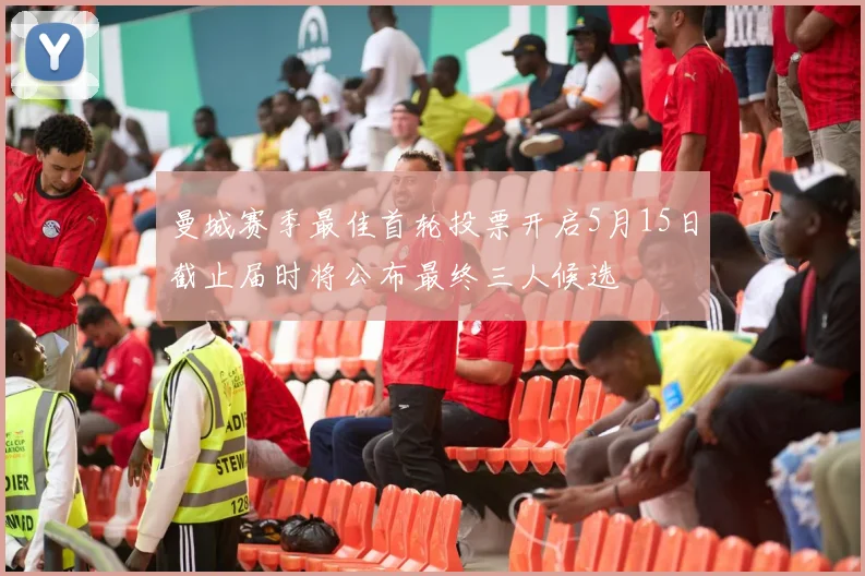 曼城赛季最佳首轮投票开启5月15日截止届时将公布最终三人候选