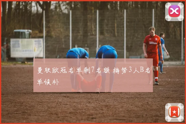 曼联欧冠名单剩7名额 梅努3人B名单候补