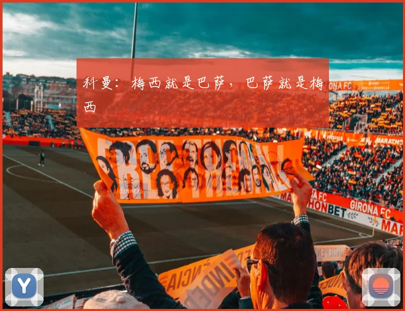 科曼：梅西就是巴萨，巴萨就是梅西