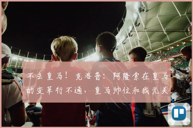 不去皇马！克洛普：阿隆索在皇马的变革行不通，皇马帅位和我无关